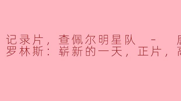 记录片，查佩尔明星队 – 唐尼尔·罗林斯：崭新的一天，正片，高清版